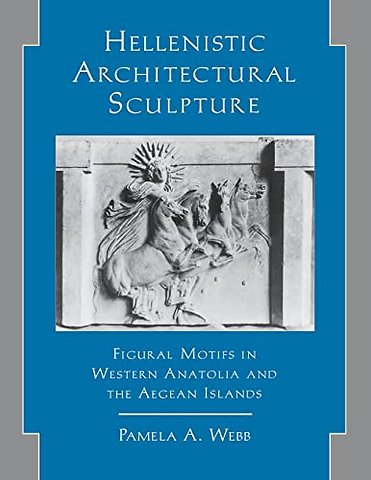 Hellenistic Architectural Sculpture – Figural Motifs in Western Anatolia and the Aegean Islands