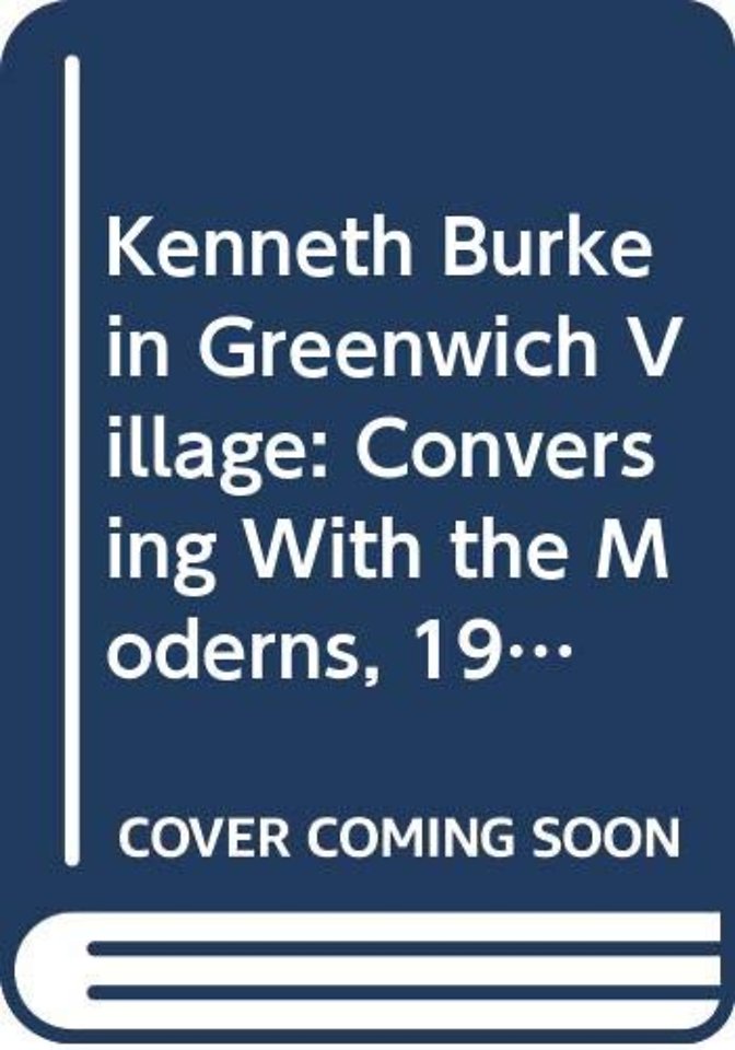 Kenneth Burke in Greenwich Village – Conversing with the Moderns, 1915–31