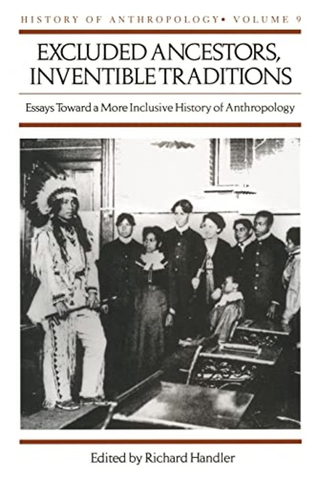 Excluded Ancestors, Inventible Traditions – Essays Toward a More Inclusive History of Anthropology