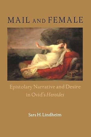 Mail and Female – Epistolary Narrative and Desire in Ovid`s Heroides