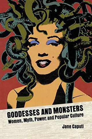 Goddesses and Monsters – Women, Myth, Power, and Popular Culture