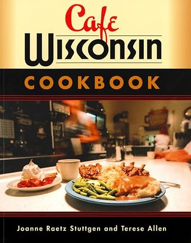 Cafe Wisconsin – A Guide to Wisconsin`s Down–Home Cafes