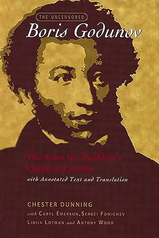The Uncensored Boris Godunov – The Case for Pushkin`s Original Comedy, with Annotated Text and Translation