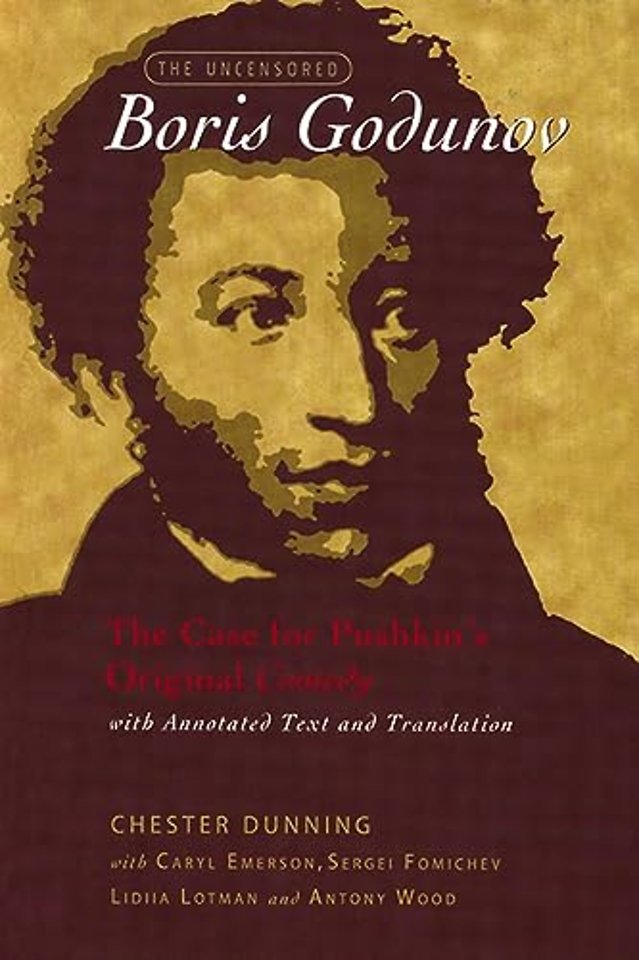 The Uncensored Boris Godunov – The Case for Pushkin`s Original Comedy, with Annotated Text and Translation