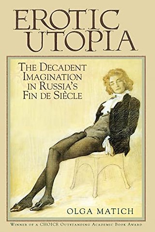 Erotic Utopia – The Decadent Imagination in Russia`s Fin De Siecle