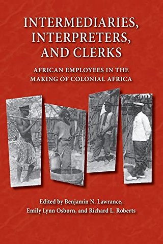 Intermediaries, Interpreters, and Clerks – African Employees in the Making of Colonial Africa