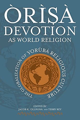 Orisa Devotion As World Religion – The Globalization of Yoruba Religious Culture