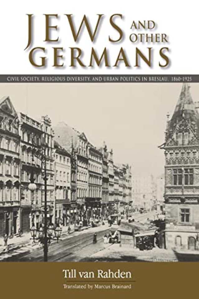Jews and Other Germans – Civil Society, Religious Diversity, and Urban Politics in Breslau, 1860–1925
