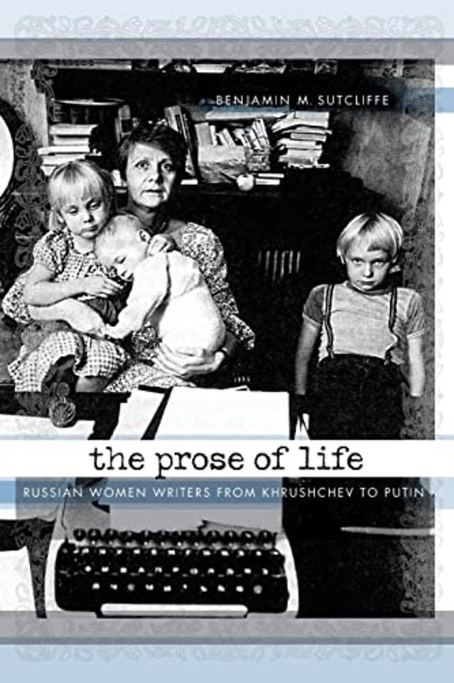 The Prose of Life – Russian Women Writers from Khrushchev to Putin