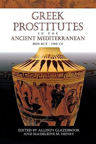 Greek Prostitutes in the Ancient Mediterranean, 800 BCE–200 CE