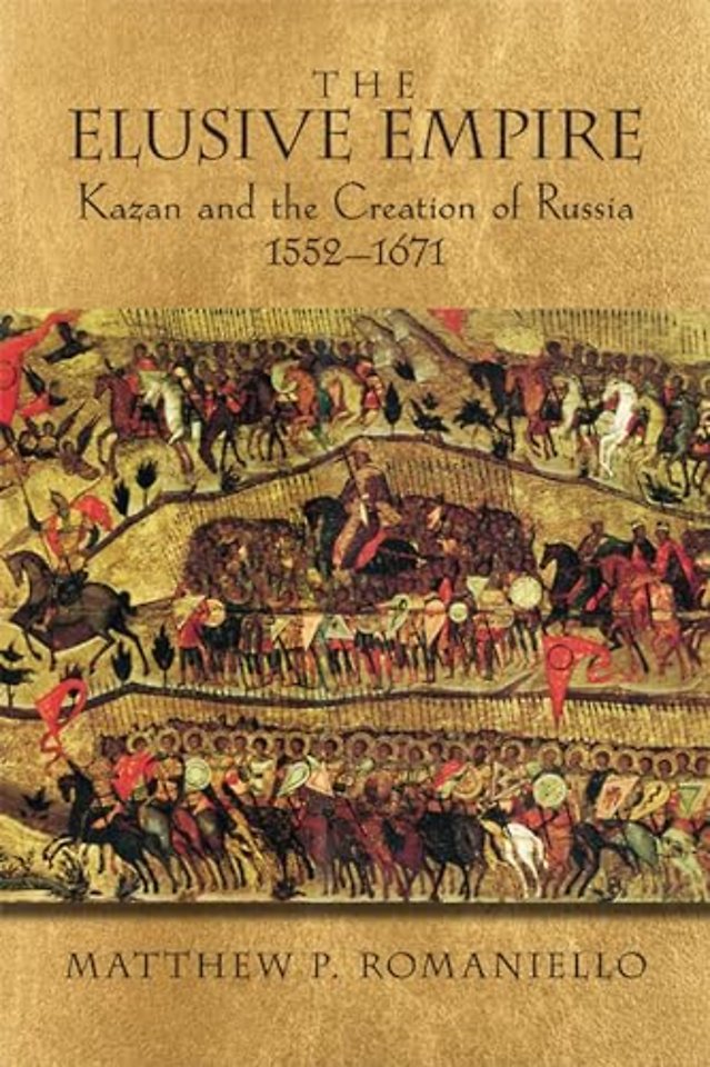 The Elusive Empire – Kazan and the Creation of Russia, 1552–1671