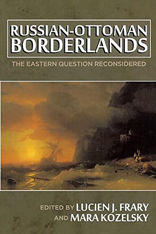 Russian–Ottoman Borderlands – The Eastern Question Reconsidered