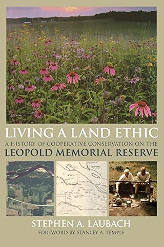 Living a Land Ethic – A History of Cooperative Conservation on the Leopold Memorial Reserve
