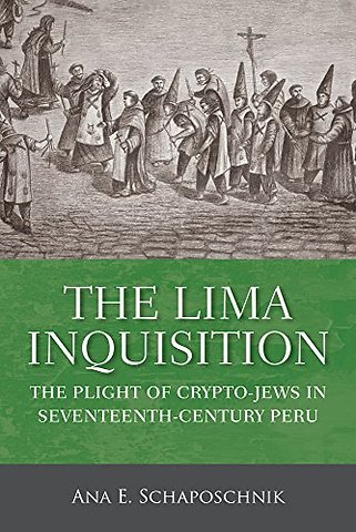 The Lima Inquisition – The Plight of Crypto–Jews in Seventeenth–Century Peru