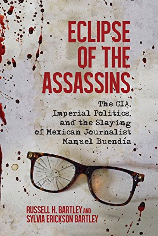 Eclipse of the Assassins – The CIA, Imperial Politics, and the Slaying of Mexican Journalist Manuel Buendía