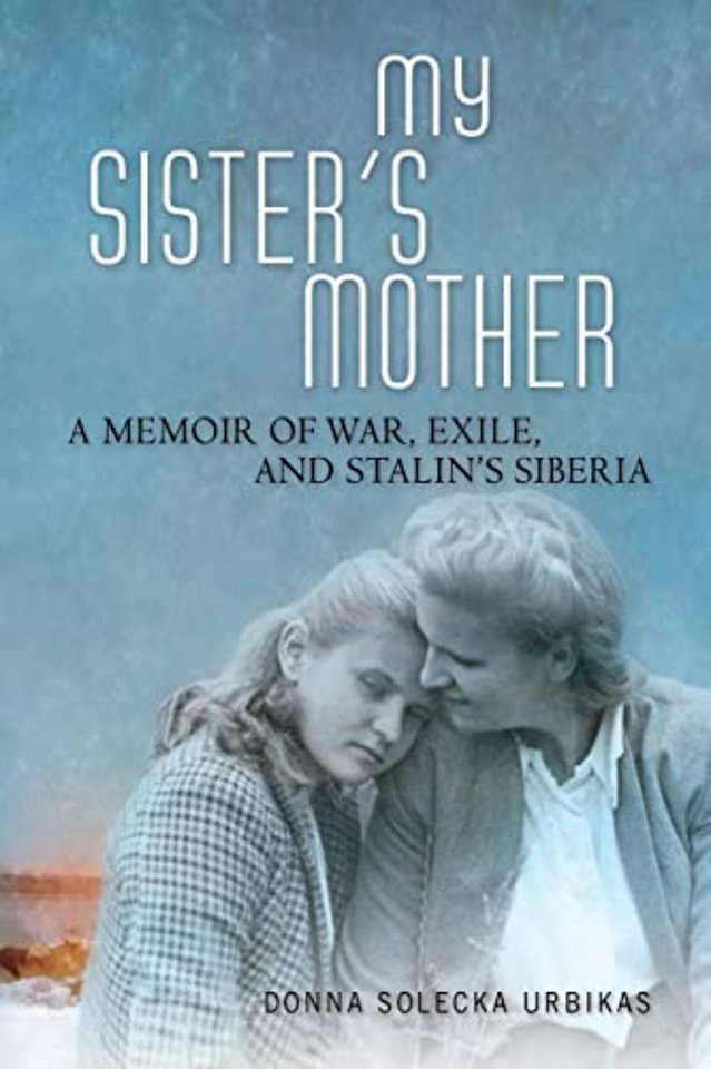 My Sister`s Mother – A Memoir of War, Exile, and Stalin`s Siberia