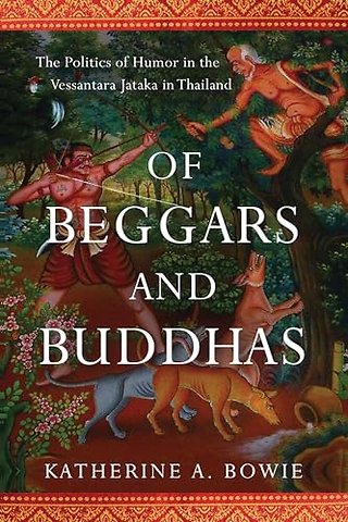 Of Beggars and Buddhas – The Politics of Humor in the Vessantara Jataka in Thailand