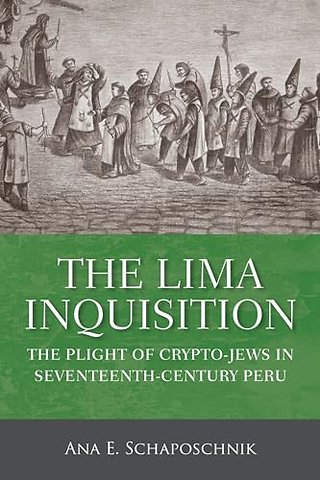 The Lima Inquisition – The Plight of Crypto–Jews in Seventeenth–Century Peru