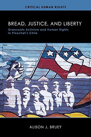 Bread, Justice, and Liberty – Grassroots Activism and Human Rights in Pinochet`s Chile