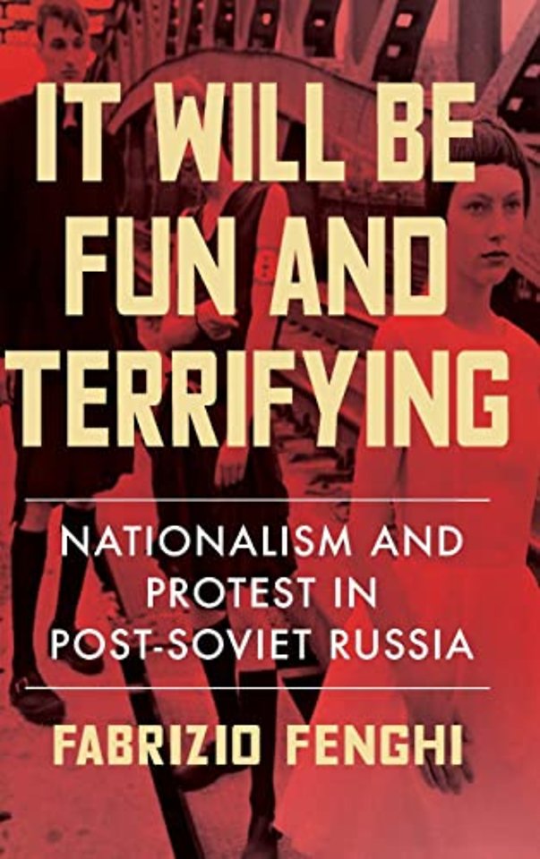 It Will Be Fun and Terrifying – Nationalism and Protest in Post–Soviet Russia