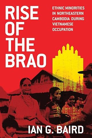 Rise of the Brao – Ethnic Minorities in Northeastern Cambodia During Vietnamese Occupation