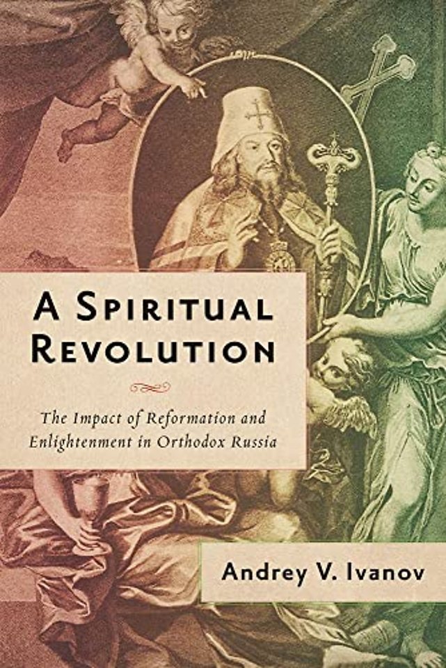 A Spiritual Revolution – The Impact of Reformation and Enlightenment in Orthodox Russia, 1700–1825
