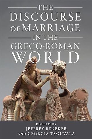 The Discourse of Marriage in the Greco–Roman World