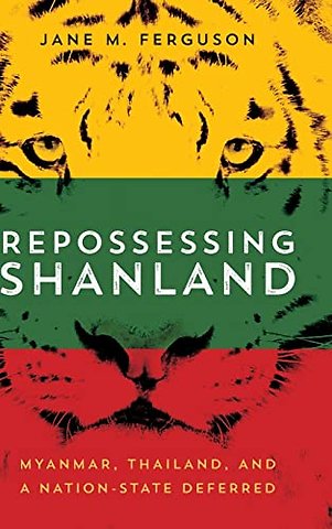 Repossessing Shanland – Myanmar, Thailand, and a Nation–State Deferred