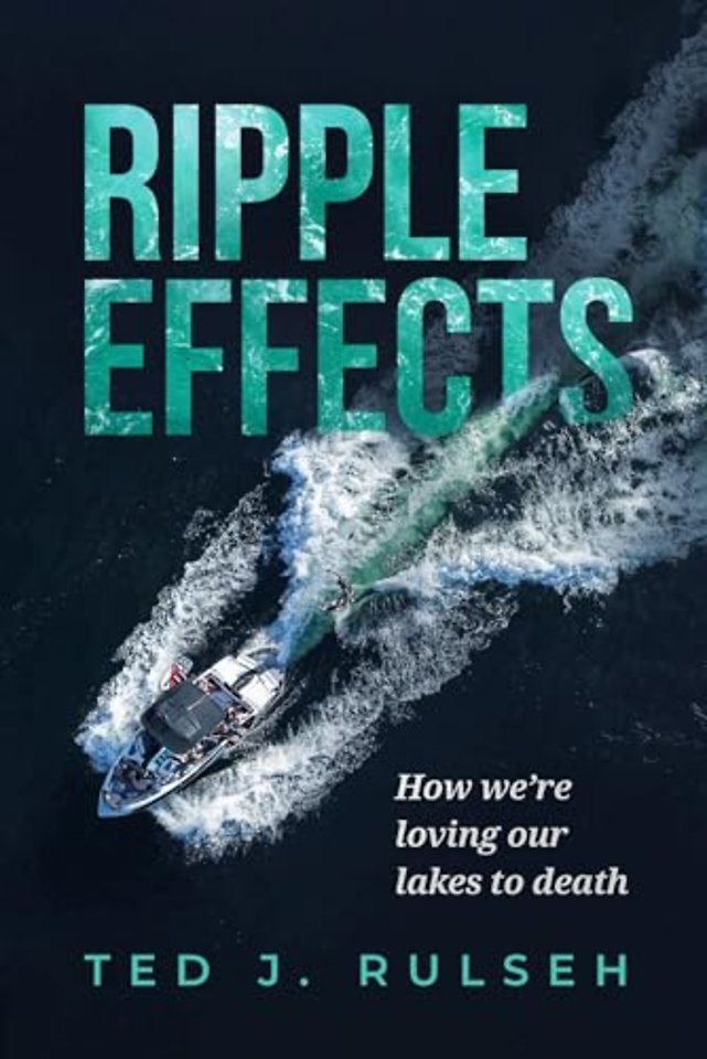 Ripple Effects – How We`re Loving Our Lakes to Death