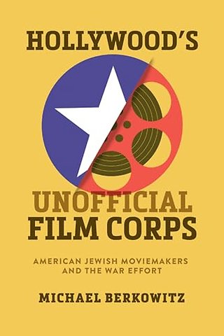 Hollywood`s Unofficial Film Corps – American Jewish Moviemakers and the War Effort