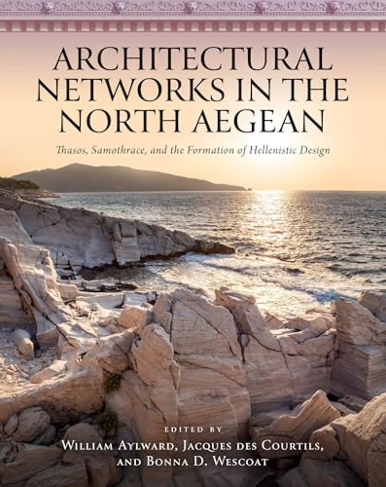 Architectural Networks in the North Aegean – Thasos, Samothrace, and the Formation of Hellenistic Design