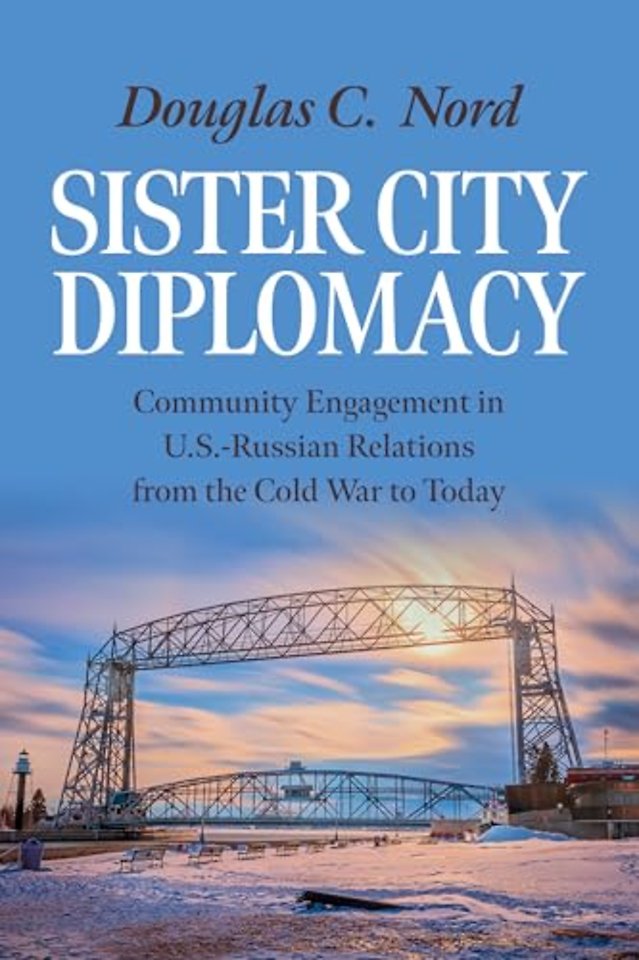 Sister City Diplomacy – Community Engagement in U.S.–Russian Relations from the Cold War to Today