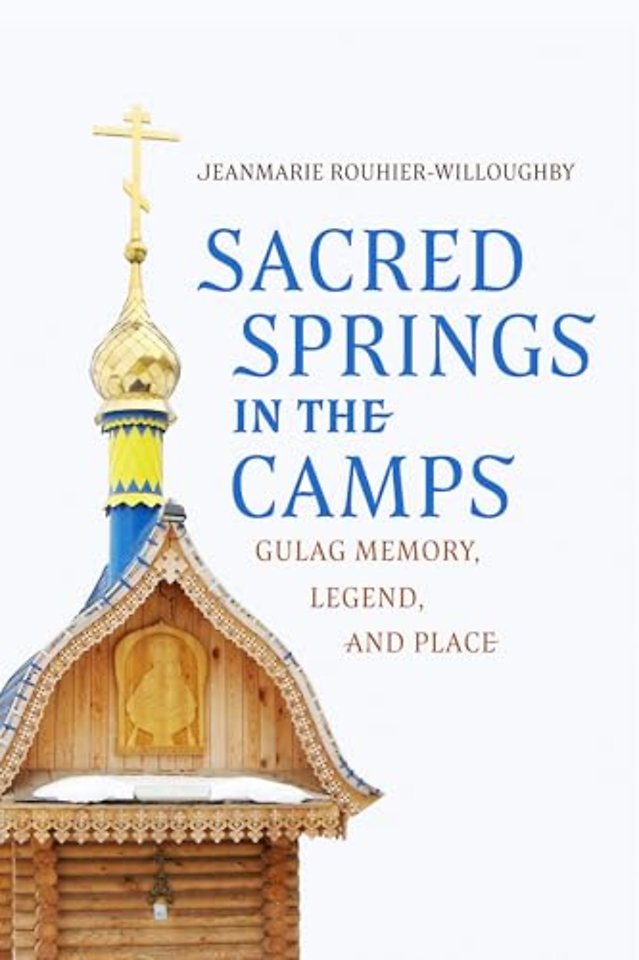 Sacred Springs in the Camps – Gulag Memory, Legend, and Place