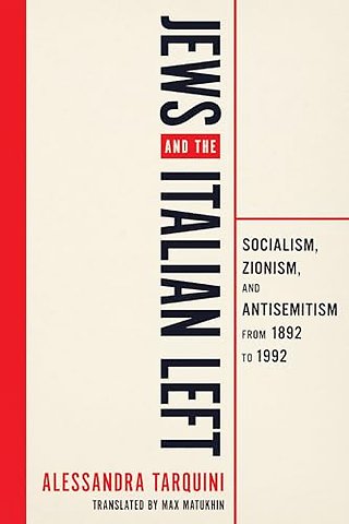 Jews and the Italian Left – Socialism, Zionism, and Antisemitism from 1892 to 1992
