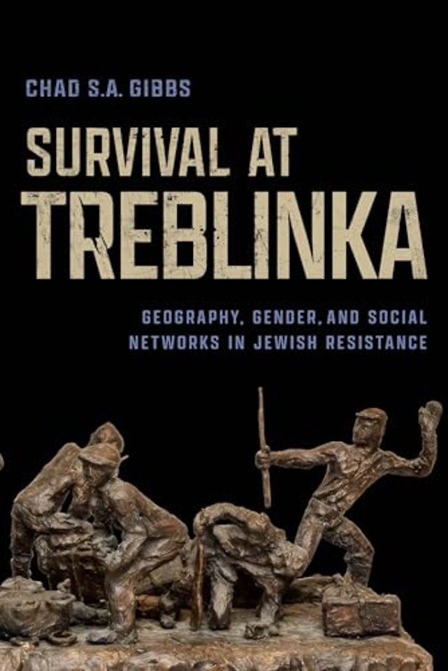 Survival at Treblinka – Geography, Gender, and Social Networks in Jewish Resistance