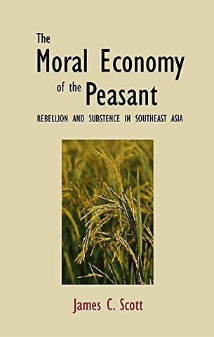 The Moral Economy of the Peasant Rebellion & Subsistence in Southeast Asia