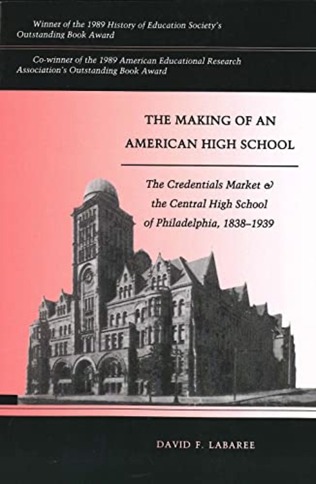 The Making of an American High School – The Credentials Market & the Central High School of Philadelphia 1838 – 1939