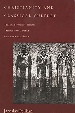 Christianity & Classical Culture – The Metamorphosis of Natural Theology in the Christian Encounter with Hellenism (Paper)