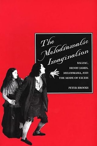The Melodramatic Imagination – Balzac, Henry James, Melodrama & the Mode of Excess