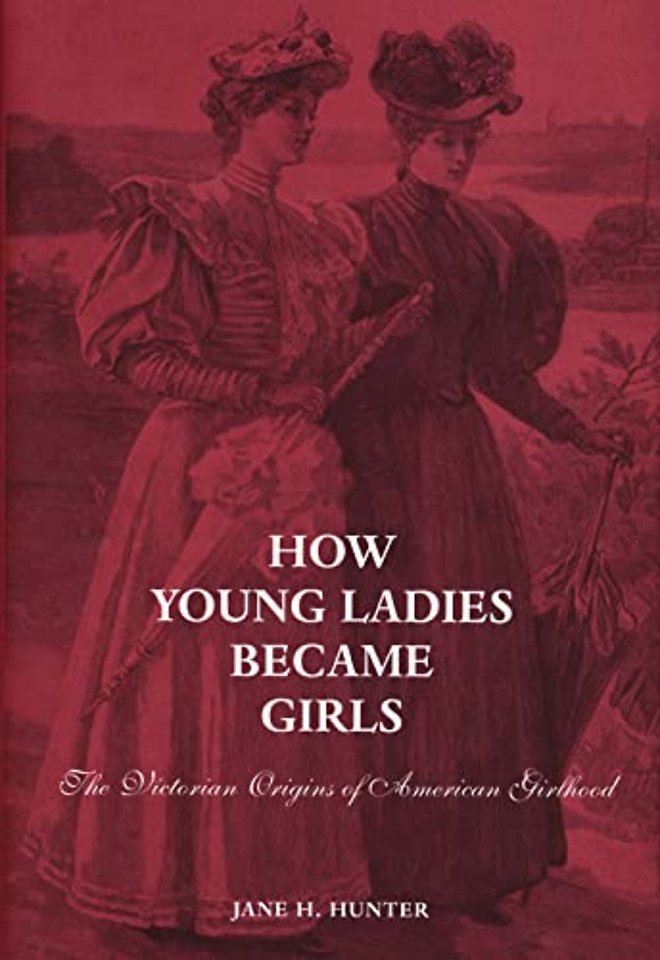 How Young Ladies Became Girls – The Victorian Origins of American Girlhood