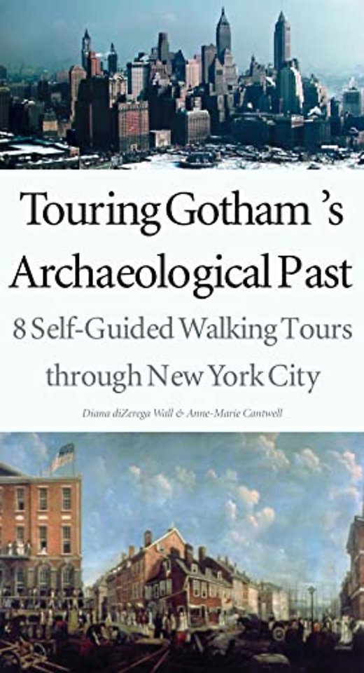 Touring Gotham′s Archaeological Past – 8 Self–Guided Walking Tours Through New York City