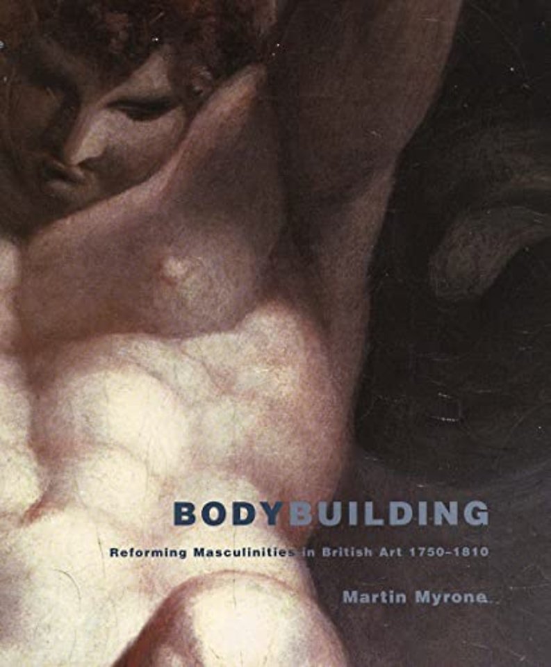 Body–Building – Reforming Masculinities in British Art, 1750–1810
