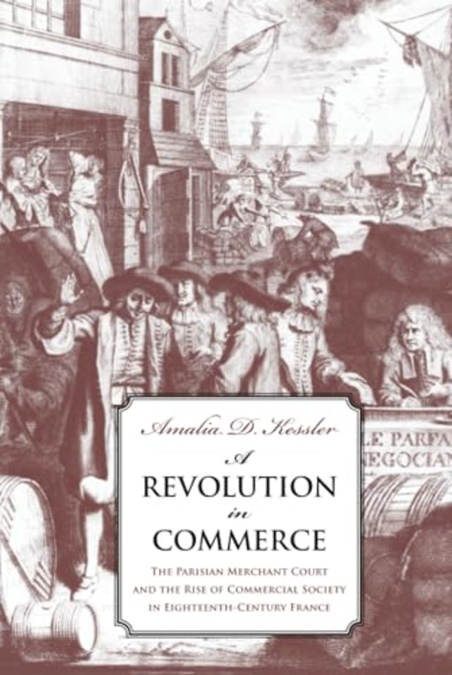 A Revolution in Commerce – The Parisian Merchant Court and the Rise of Commercial Society in Eighteenth–Century France