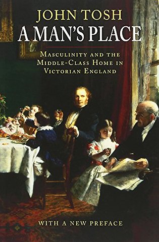 A Man′s Place – Masculinity and the Middle–Class Home in Victorian England