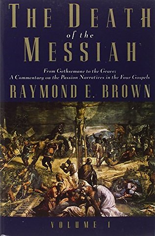 The Death of the Messiah From Gethsemane to the Grave V 1 – A Commentary on the Passion Narratives in the Four Gospels