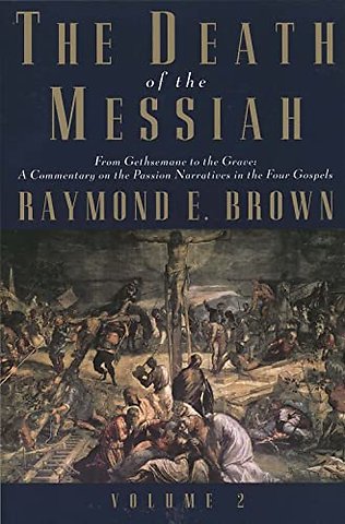 The Death of the Messiah From Gethsemane to the Grave V 2 – A Commentary on the Passion Narratives in the Four Gospels