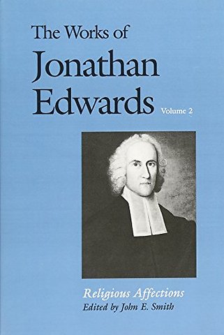 The Works of Jonathan Edwards Volume 2 – Religious Affections
