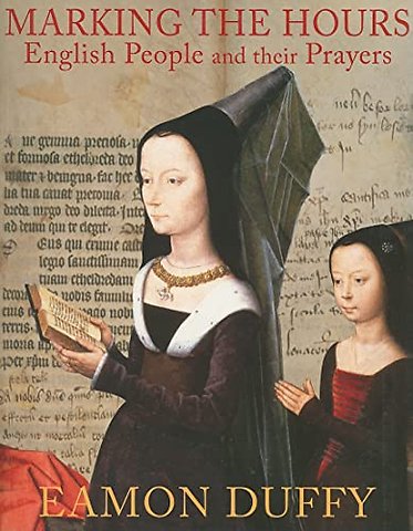 Marking the Hours – English People and Their Prayers, 1240–1570