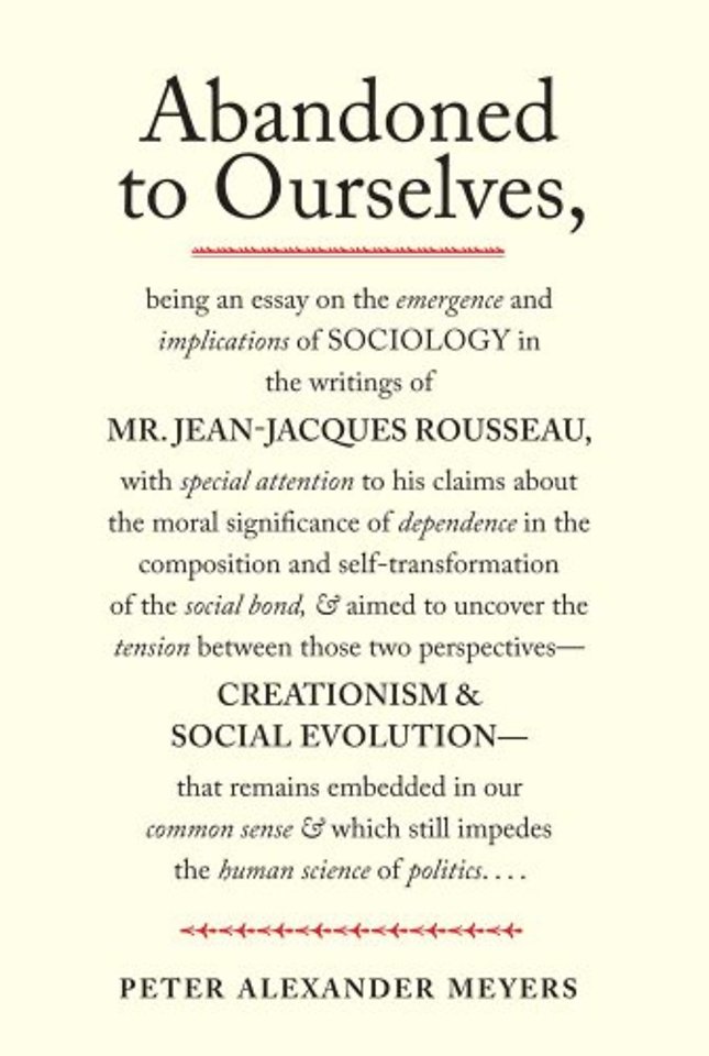 Abandoned to Ourselves – Being an Essay on the Emergence and Implications of Sociology in the Writings of Mr. Jean–Jacques Rousseau...
