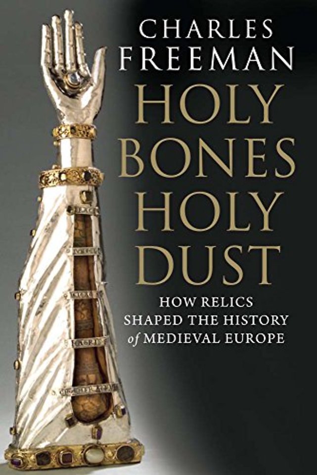 Holy Bones, Holy Dust – How Relics Shaped the History of Medieval Europe